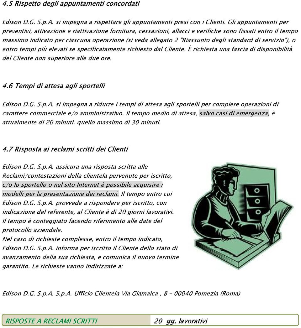 "Riassunto degli standard di servizio"), o entro tempi più elevati se specificatamente richiesto dal Cliente. È richiesta una fascia di disponibilità del Cliente non superiore alle due ore. 4.