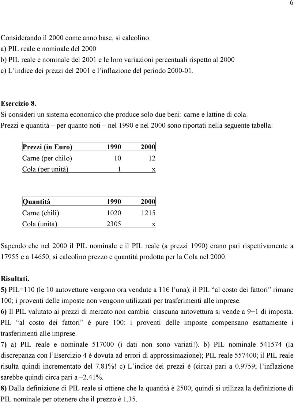 Prezzi e quantità per quanto noti nel 1990 e nel 2000 sono riportati nella seguente tabella: Prezzi (in Euro) 1990 2000 Carne (per chilo) 10 12 Cola (per unità) 1 x Quantità 1990 2000 Carne (chili)