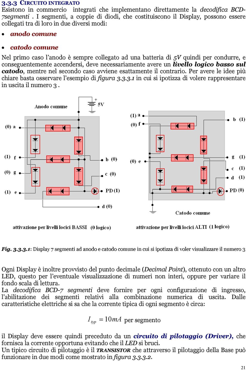 batteria di 5V quindi per condurre, e conseguentemente accendersi, deve necessariamente avere un livello logico basso sul catodo, mentre nel secondo caso avviene esattamente il contrario.