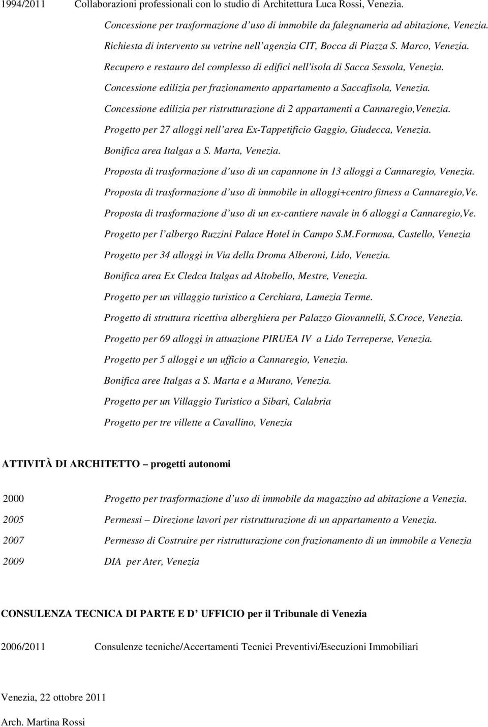 Concessione edilizia per frazionamento appartamento a Saccafisola, Venezia. Concessione edilizia per ristrutturazione di 2 appartamenti a Cannaregio,Venezia.