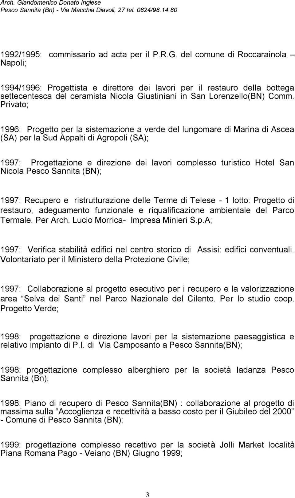 Privato; 1996: Progetto per la sistemazione a verde del lungomare di Marina di Ascea (SA) per la Sud Appalti di Agropoli (SA); 1997: Progettazione e direzione dei lavori complesso turistico Hotel San