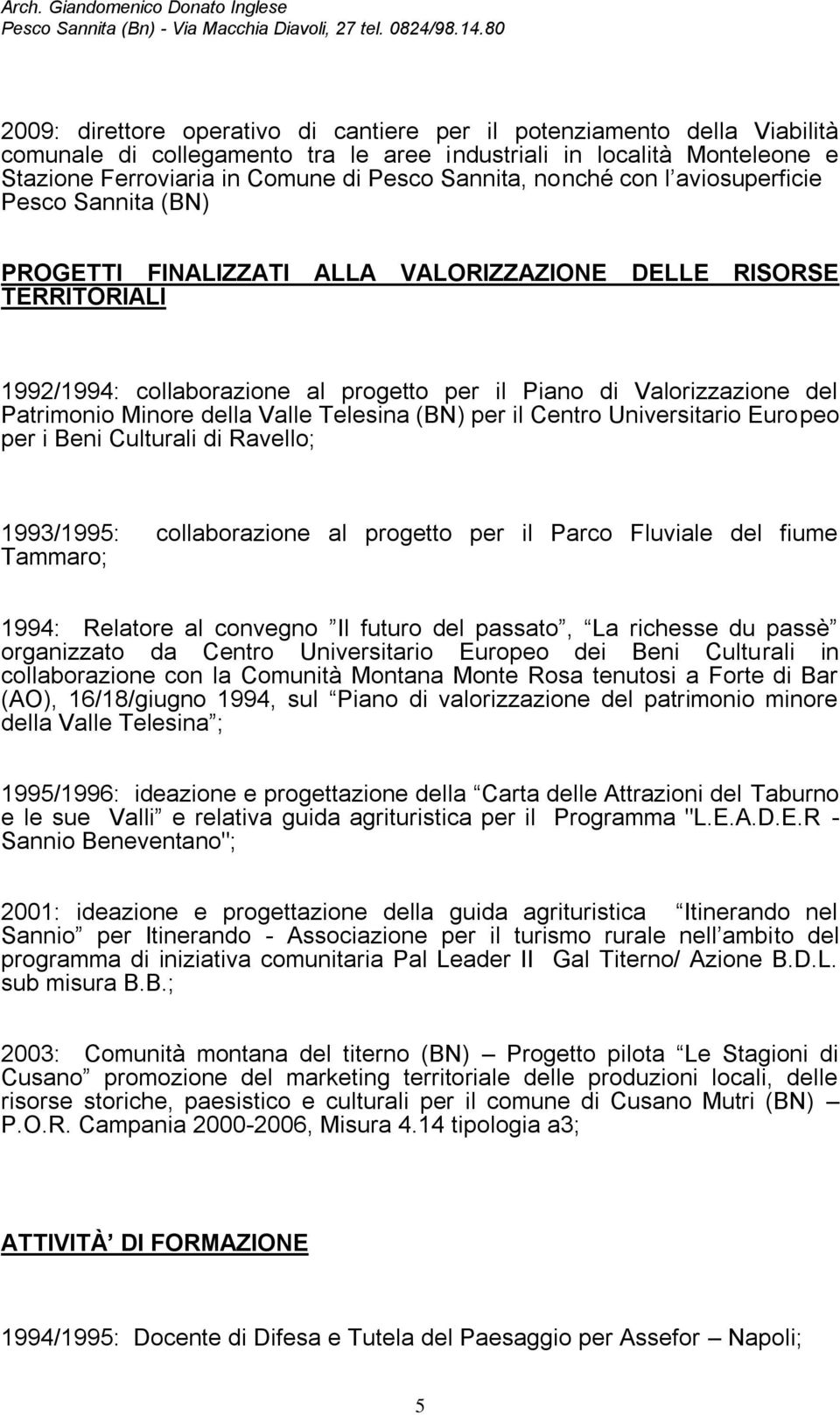 Minore della Valle Telesina (BN) per il Centro Universitario Europeo per i Beni Culturali di Ravello; 1993/1995: collaborazione al progetto per il Parco Fluviale del fiume Tammaro; 1994: Relatore al