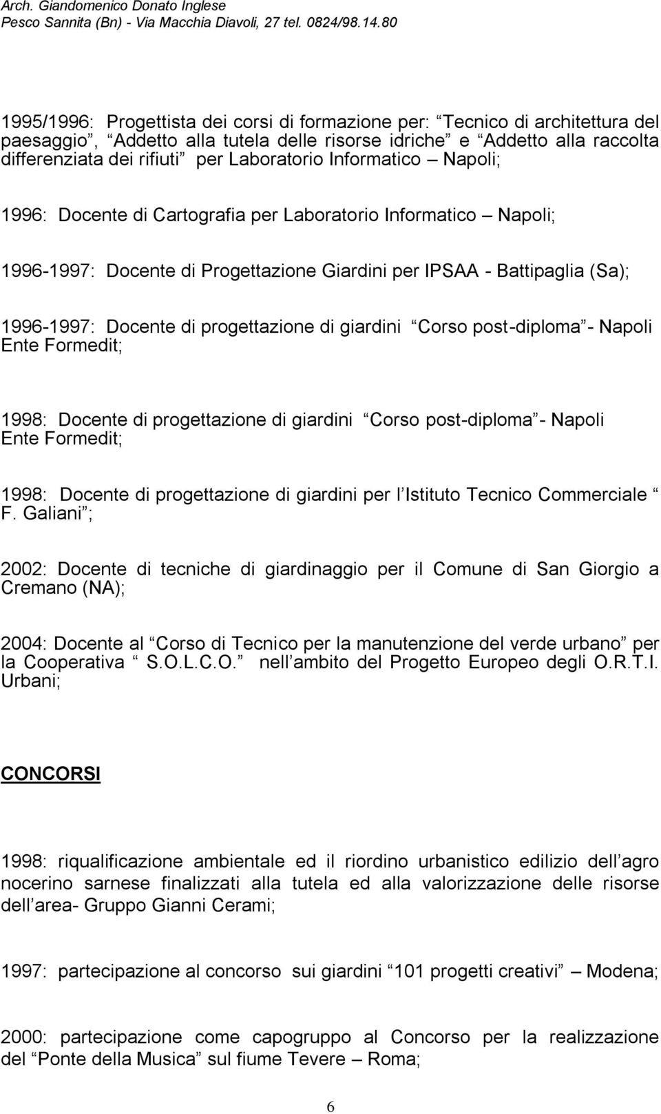 giardini Corso post-diploma - Napoli Ente Formedit; 1998: Docente di progettazione di giardini Corso post-diploma - Napoli Ente Formedit; 1998: Docente di progettazione di giardini per l Istituto