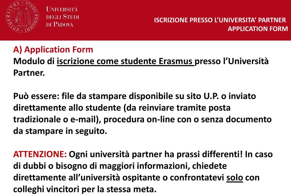 e-mail), procedura on-line con o senza documento da stampare in seguito. ATTENZIONE: Ogni università partner ha prassi differenti!