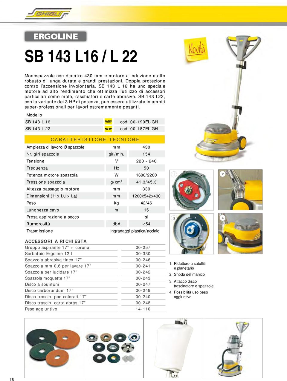 SB 143 L22, con la variante dei 3 HP di potenza, può essere utilizzata in ambiti super-professionali per lavori estremamente pesanti. Modello SB 143 L 16 NEW cod. 00-190EL-GH SB 143 L 22 NEW cod.