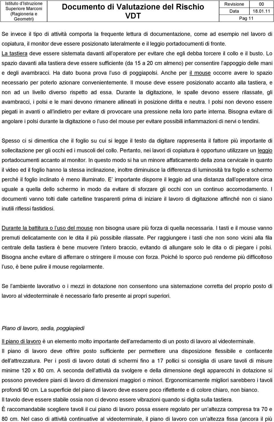 Lo spazio davanti alla tastiera deve essere sufficiente (da 15 a 20 cm almeno) per consentire l appoggio delle mani e degli avambracci. Ha dato buona prova l uso di poggiapolsi.