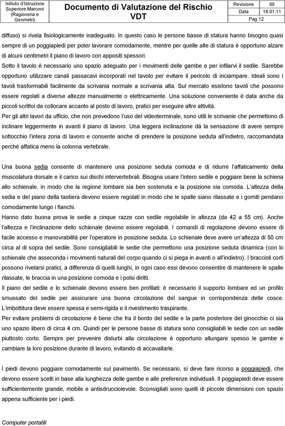 piano di lavoro con appositi spessori. Sotto il tavolo è necessario uno spazio adeguato per i movimenti delle gambe e per infilarvi il sedile.