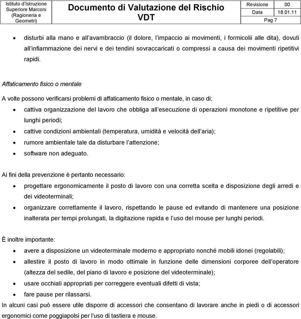 Affaticamento fisico o mentale A volte possono verificarsi problemi di affaticamento fisico o mentale, in caso di: cattiva organizzazione del lavoro che obbliga all esecuzione di operazioni monotone