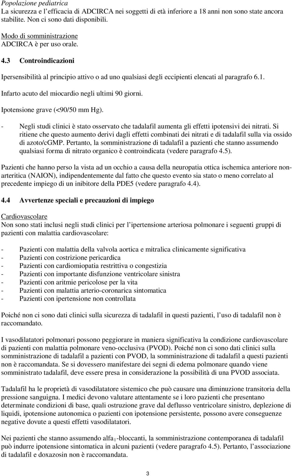 Infarto acuto del miocardio negli ultimi 90 giorni. Ipotensione grave (<90/50 mm Hg). - Negli studi clinici è stato osservato che tadalafil aumenta gli effetti ipotensivi dei nitrati.