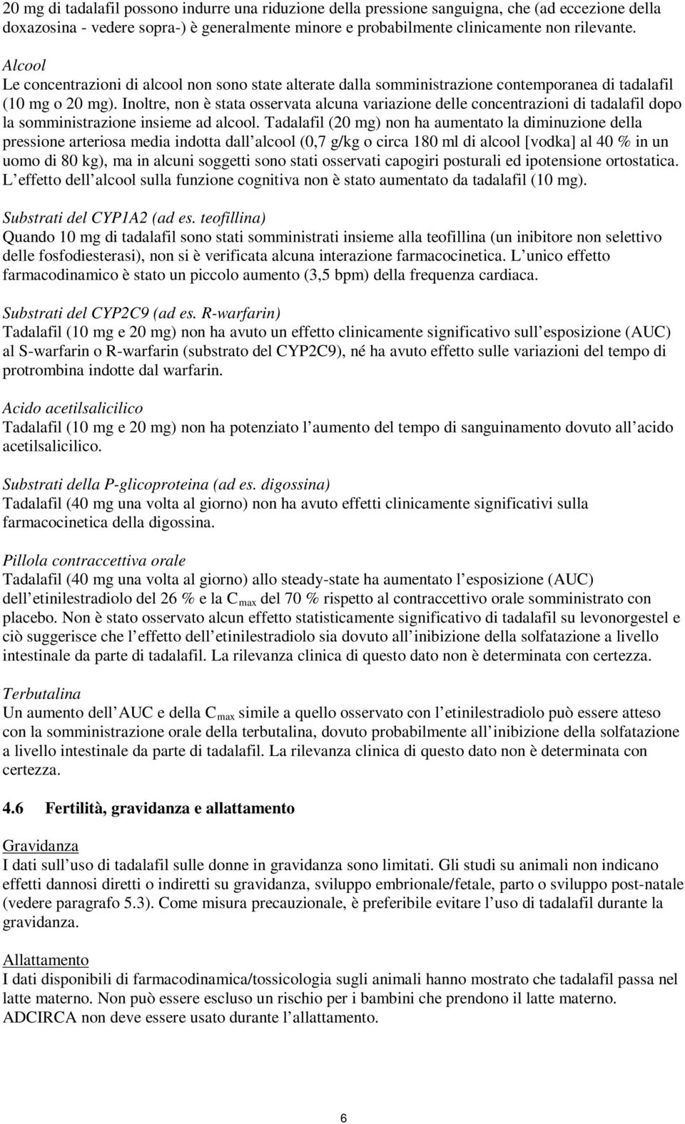 Inoltre, non è stata osservata alcuna variazione delle concentrazioni di tadalafil dopo la somministrazione insieme ad alcool.