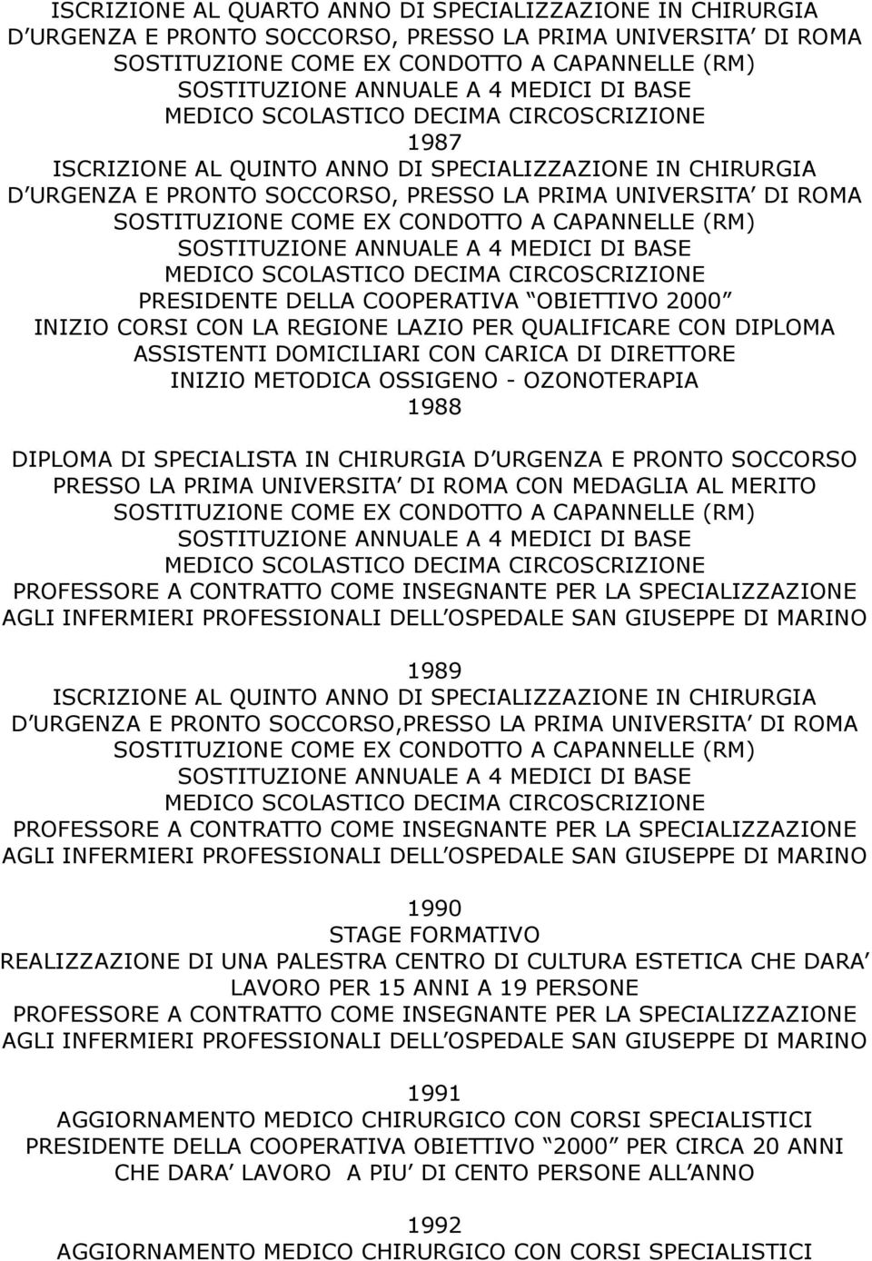 DIRETTORE INIZIO METODICA OSSIGENO - OZONOTERAPIA 1988 DIPLOMA DI SPECIALISTA IN CHIRURGIA D URGENZA E PRONTO SOCCORSO PRESSO LA PRIMA UNIVERSITA DI ROMA CON MEDAGLIA AL MERITO PROFESSORE A CONTRATTO