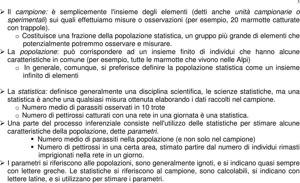 La popolazione: può corrispondere ad un insieme finito di individui che hanno alcune caratteristiche in comune (per esempio, tutte le marmotte che vivono nelle Alpi) o In generale, comunque, si