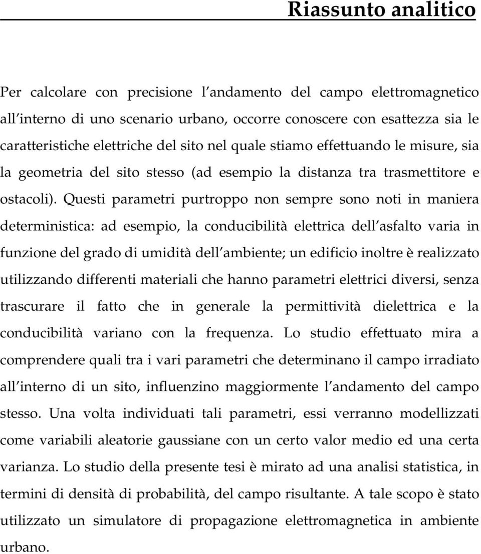 Questi parametri purtroppo non sempre sono noti in maniera deterministica: ad esempio, la conducibilità elettrica dell asfalto varia in funzione del grado di umidità dell ambiente; un edificio