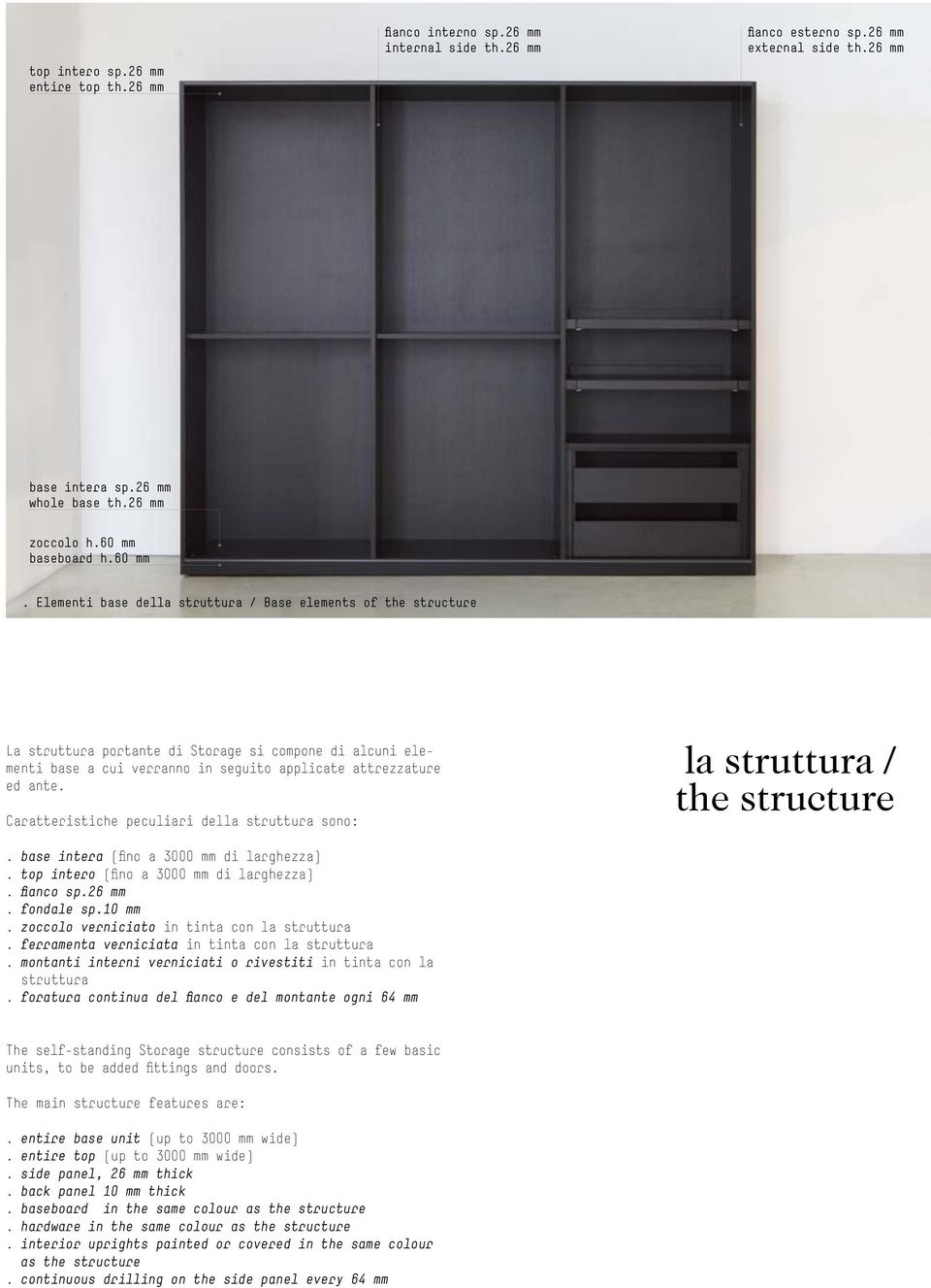 Caratteristiche peculiari della struttura sono: la struttura / the structure. base intera (fino a 3000 mm di larghezza). top intero (fino a 3000 mm di larghezza). fianco sp.26 mm. fondale sp.10 mm.