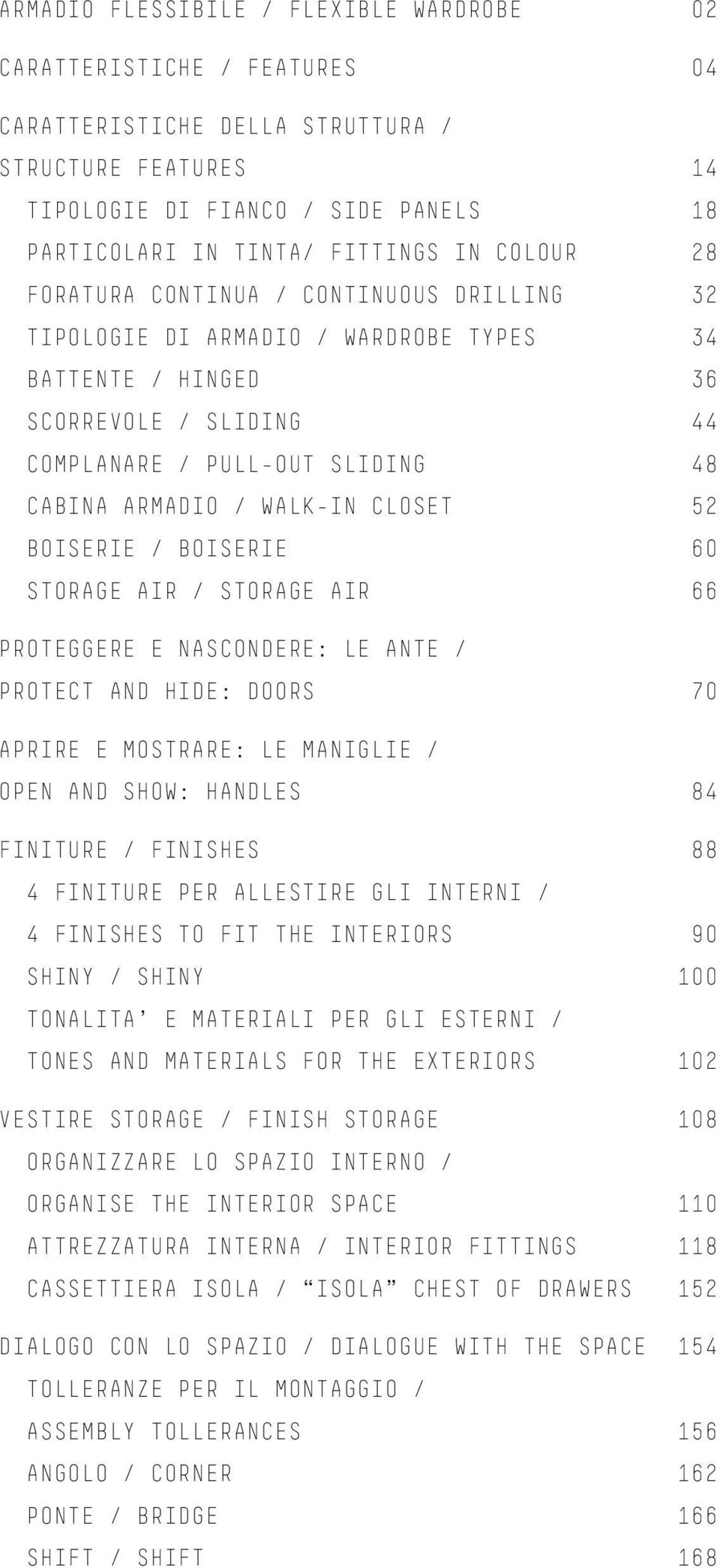 CLOSET 52 BOISERIE / BOISERIE 60 STORAGE AIR / STORAGE AIR 66 PROTEGGERE E NASCONDERE: LE ANTE / PROTECT AND HIDE: DOORS 70 APRIRE E MOSTRARE: LE MANIGLIE / OPEN AND SHOW: HANDLES 84 FINITURE /