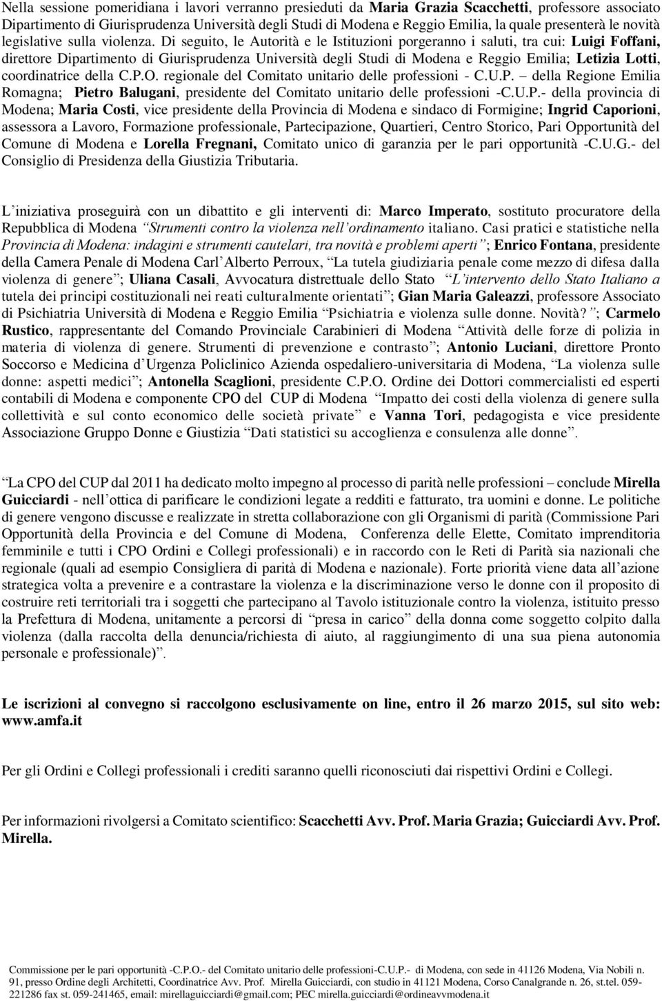 Di seguito, le Autorità e le Istituzioni porgeranno i saluti, tra cui: Luigi Foffani, direttore Dipartimento di Giurisprudenza Università degli Studi di Modena e Reggio Emilia; Letizia Lotti,