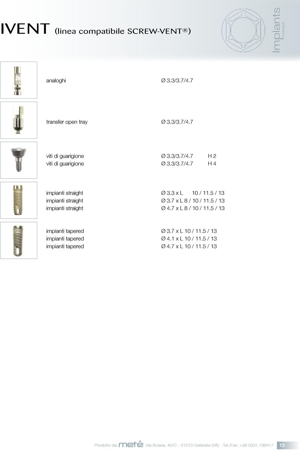 7 x L 8 / 10 / 11.5 / 13 impianti tapered Ø 3.7 x L 10 / 11.5 / 13 impianti tapered Ø 4.1 x L 10 / 11.