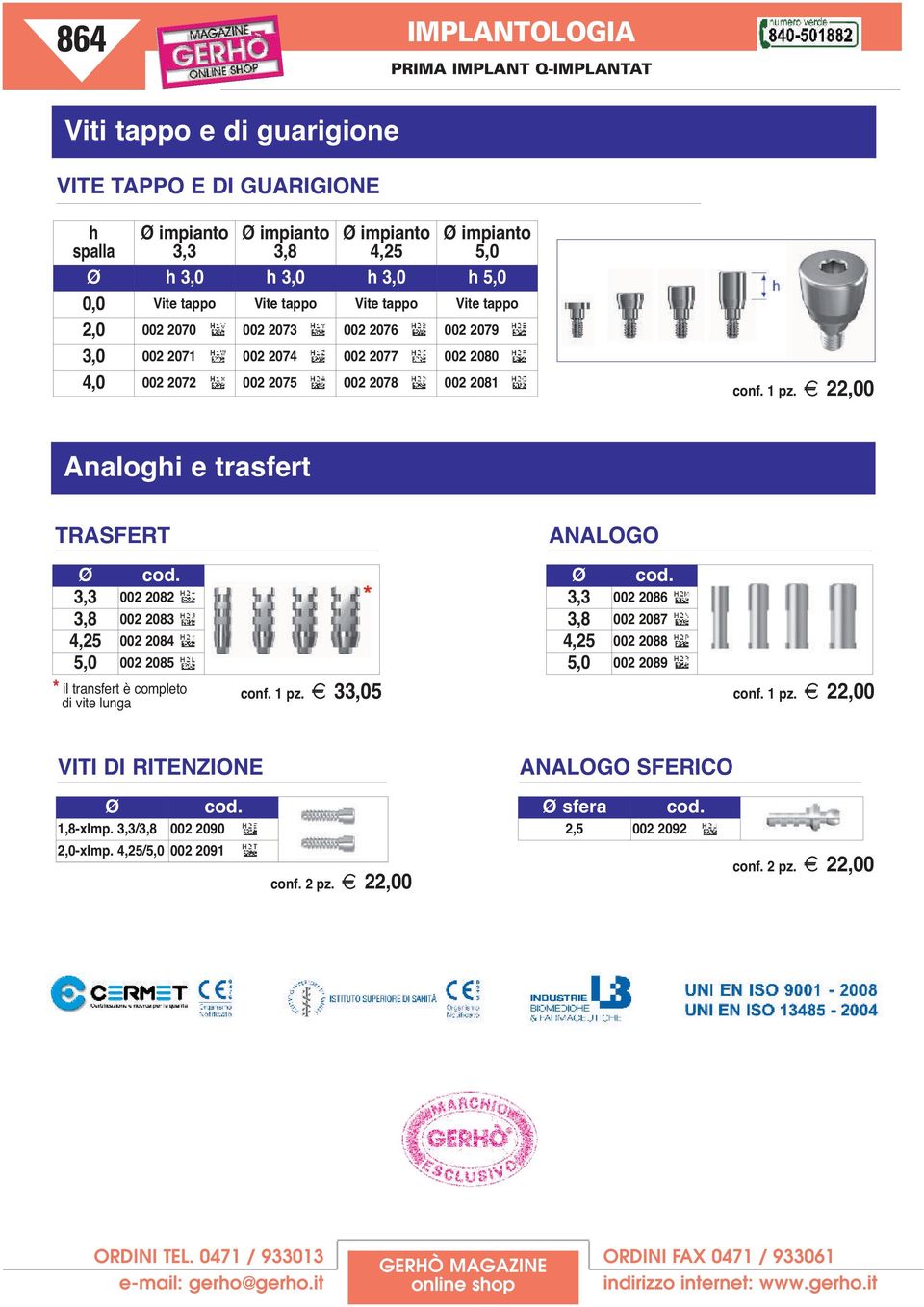 z 22,00 Analoghi e trasfert TRASFERT Ø cod. 3,3 002 2082 3,8 002 2083 4,25 002 2084 5,0 002 2085 * il transfert è completo di vite lunga ANALOGO Ø cod.
