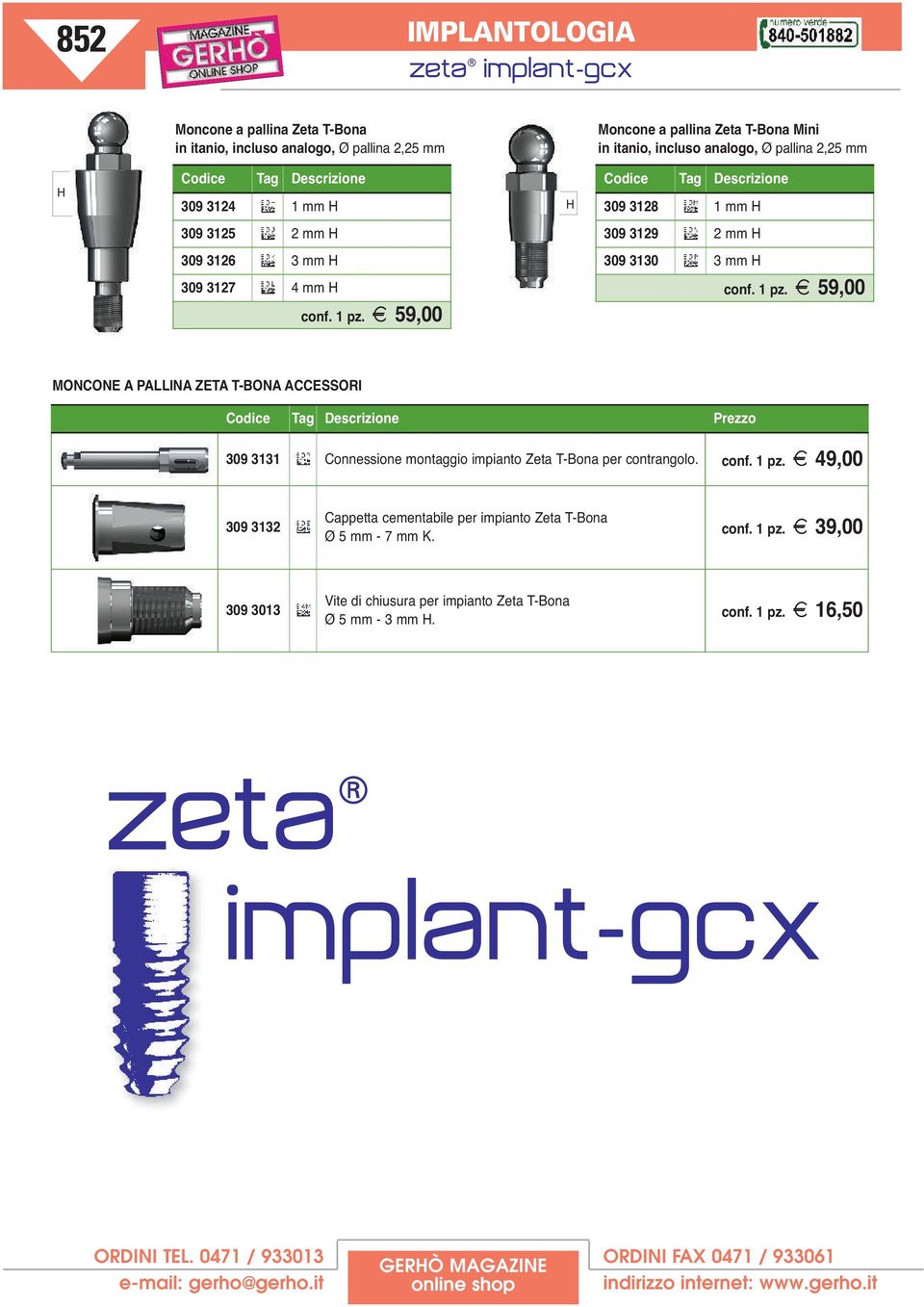 1 pz. z 59,00 MONCONE A PALLINA ZETA T-BONA ACCESSORI Prezzo 309 3131 Connessione montaggio impianto Zeta T-Bona per contrangolo. conf. 1 pz.