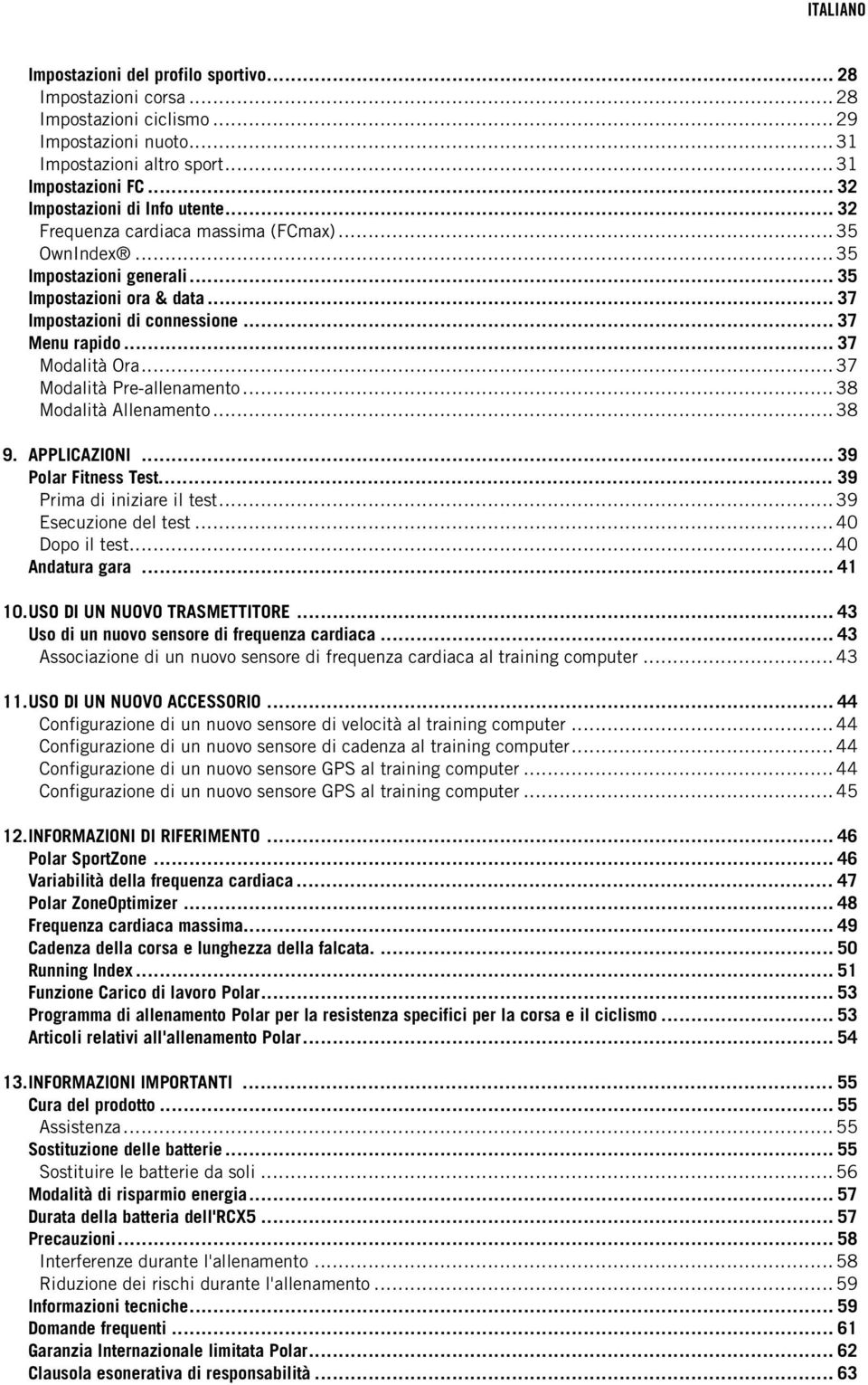 .. 37 Modalità Pre-allenamento... 38 Modalità Allenamento... 38 9. APPLICAZIONI... 39 Polar Fitness Test... 39 Prima di iniziare il test... 39 Esecuzione del test... 40 Dopo il test... 40 Andatura gara.