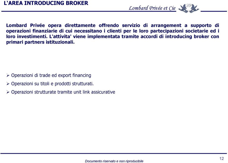 L'attivita' viene implementata tramite accordi di introducing broker con primari partners istituzionali.