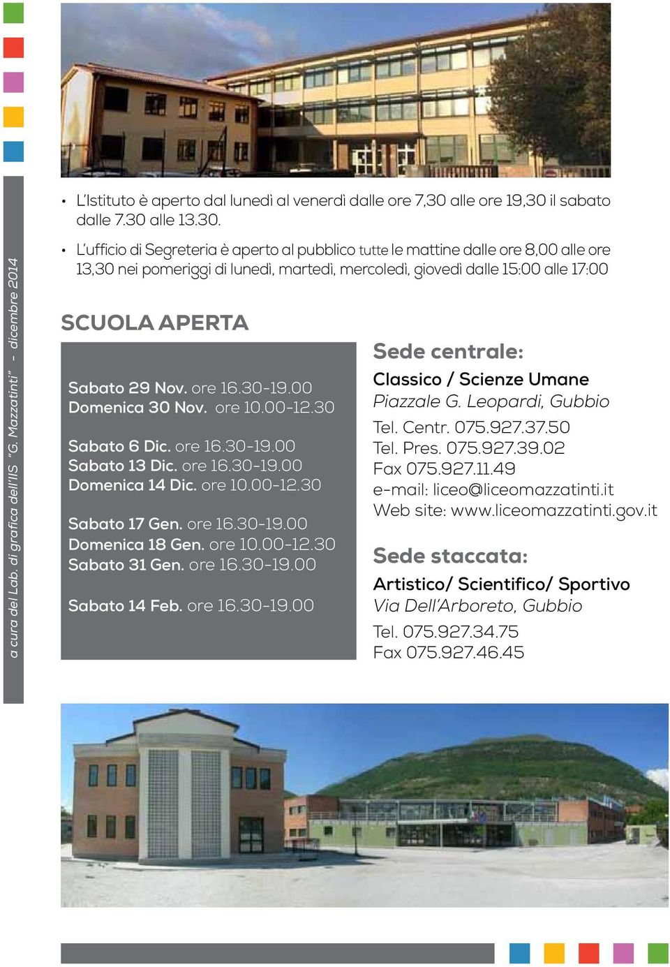 SCUOLA APERTA Sabato 29 Nov. ore 16.30-19.00 Domenica 30 Nov. ore 10.00-12.30 Sabato 6 Dic. ore 16.30-19.00 Sabato 13 Dic. ore 16.30-19.00 Domenica 14 Dic. ore 10.00-12.30 Sabato 17 Gen. ore 16.30-19.00 Domenica 18 Gen.