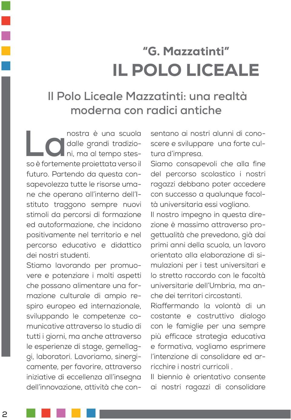 Partendo da questa consapevolezza tutte le risorse umane che operano all interno dell Istituto traggono sempre nuovi stimoli da percorsi di formazione ed autoformazione, che incidono positivamente