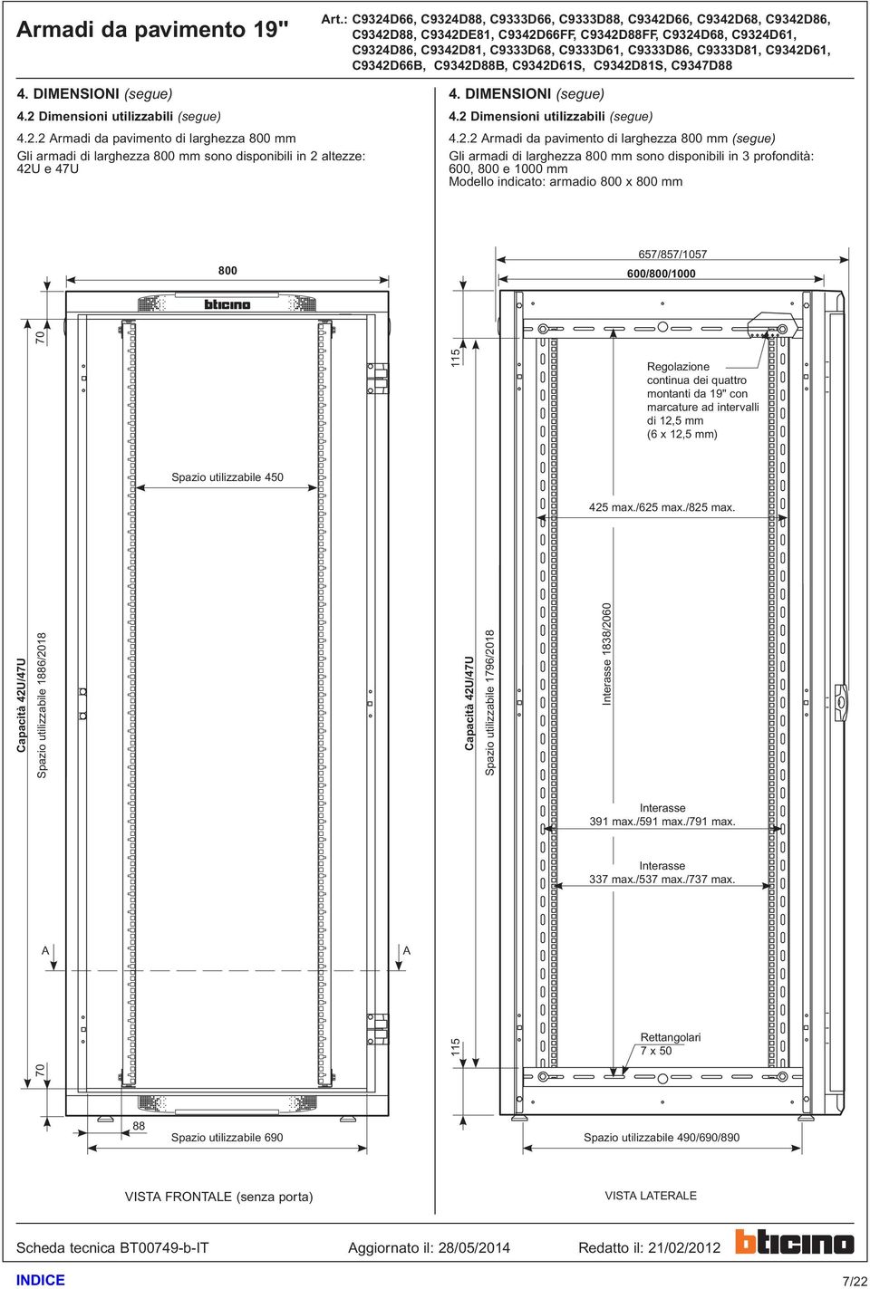 2 Armadi da pavimento di larghezza 800 mm Gli armadi di larghezza 800 mm sono disponibili in 2 altezze: 42U e 47U 2 Armadi da pavimento di larghezza 800 mm (segue) Gli armadi di larghezza 800 mm sono