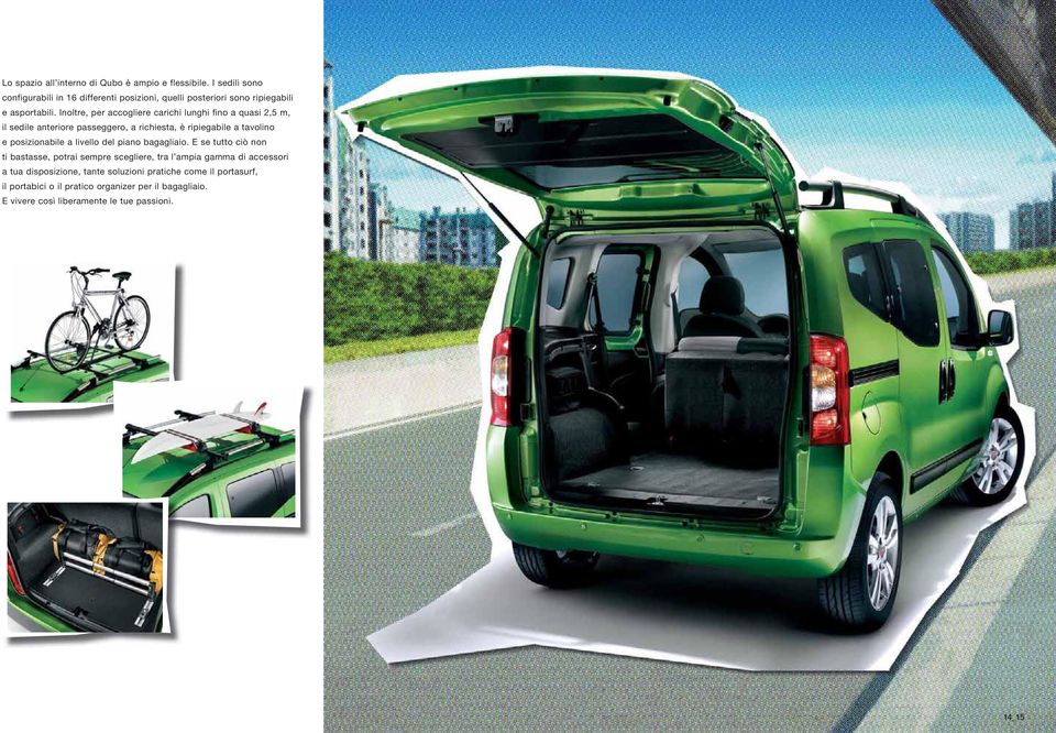 Inoltre, per accogliere carichi lunghi fino a quasi 2,5 m, il sedile anteriore passeggero, a richiesta, è ripiegabile a tavolino e posi zionabile a