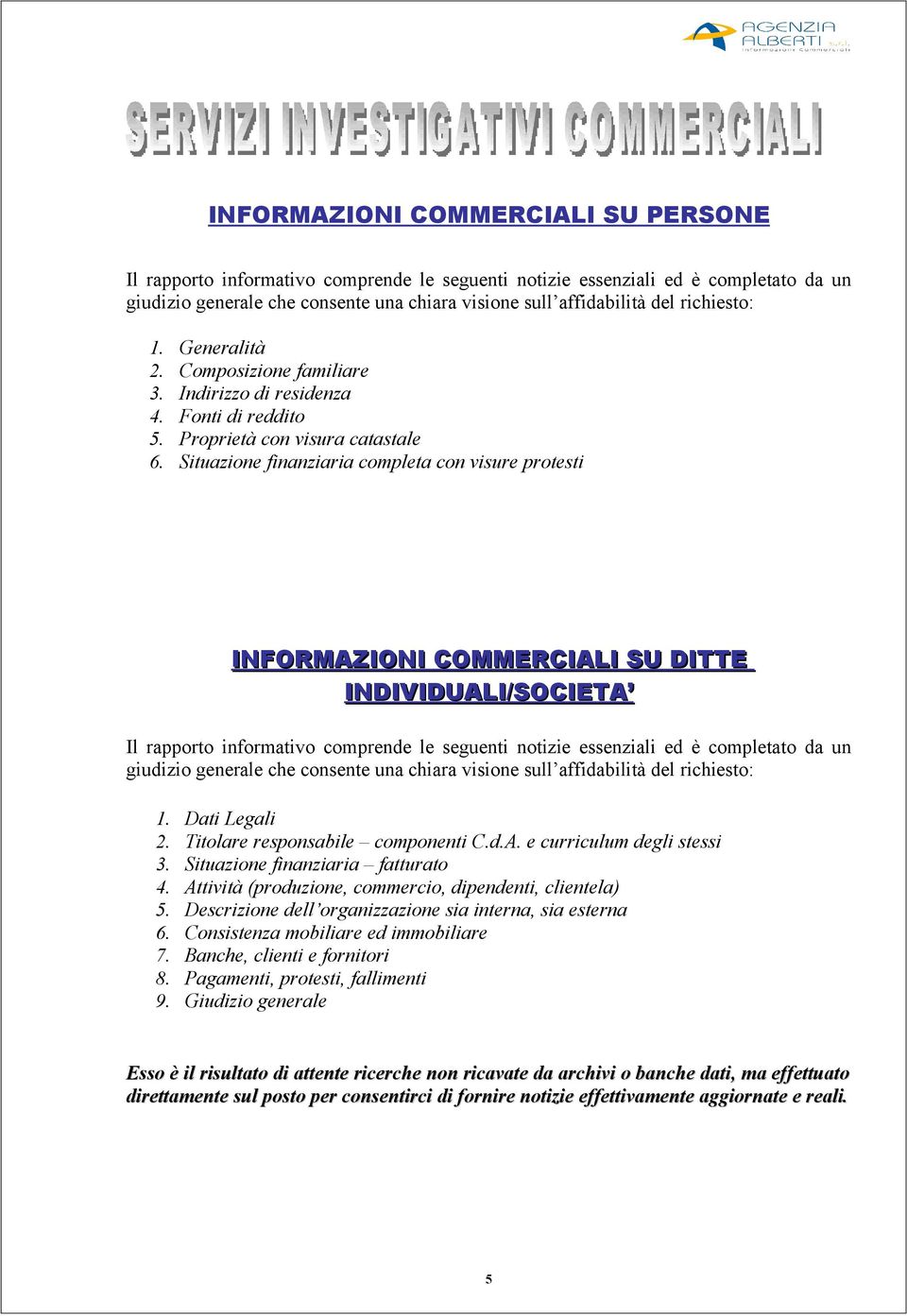 Situazione finanziaria completa con visure protesti INFORMAZIONI COMMERCIALI SU DITTE INDIVIDUALI/SOCIETA Il rapporto informativo comprende le seguenti notizie essenziali ed è completato da un