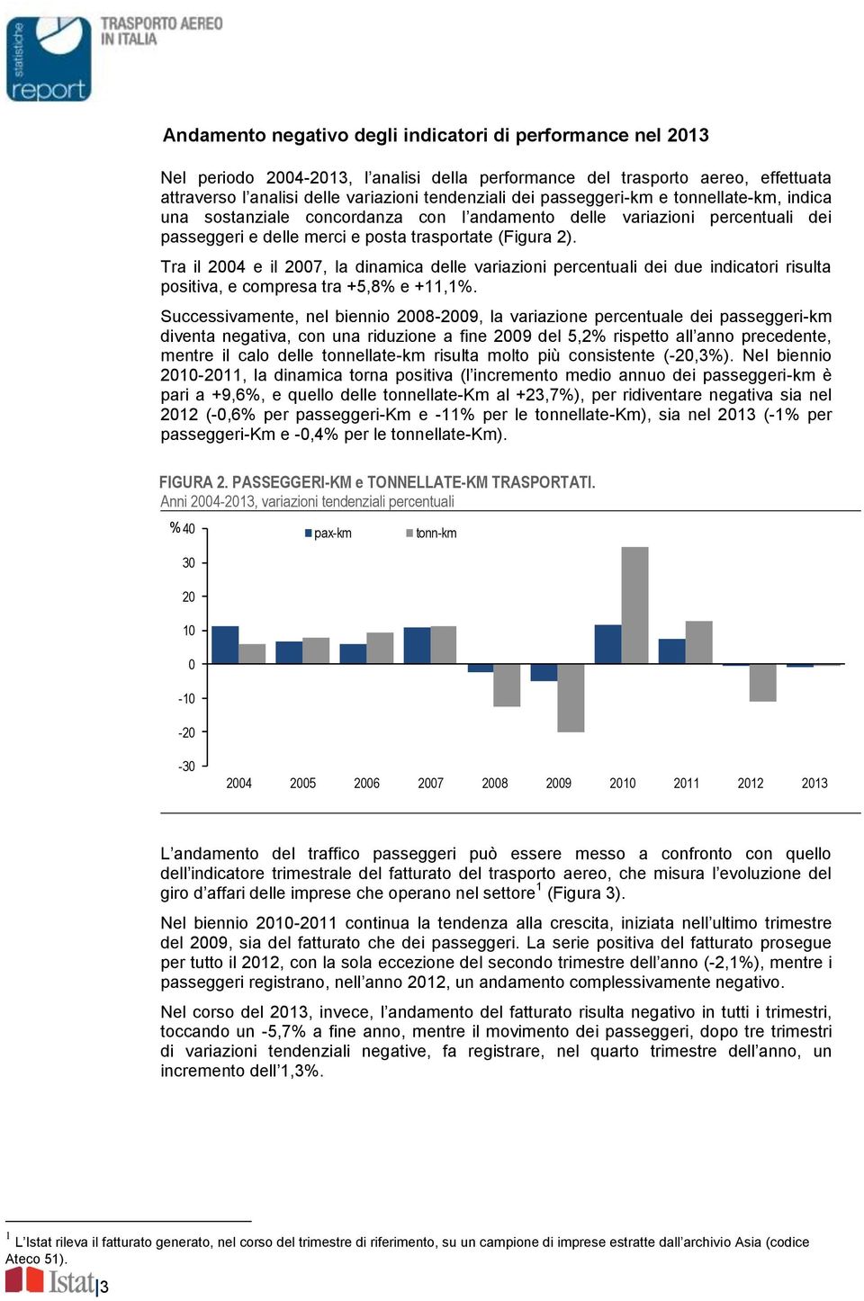 Tra il 2004 e il 2007, la dinamica delle variazioni percentuali dei due indicatori risulta positiva, e compresa tra +5,8% e +11,1%.