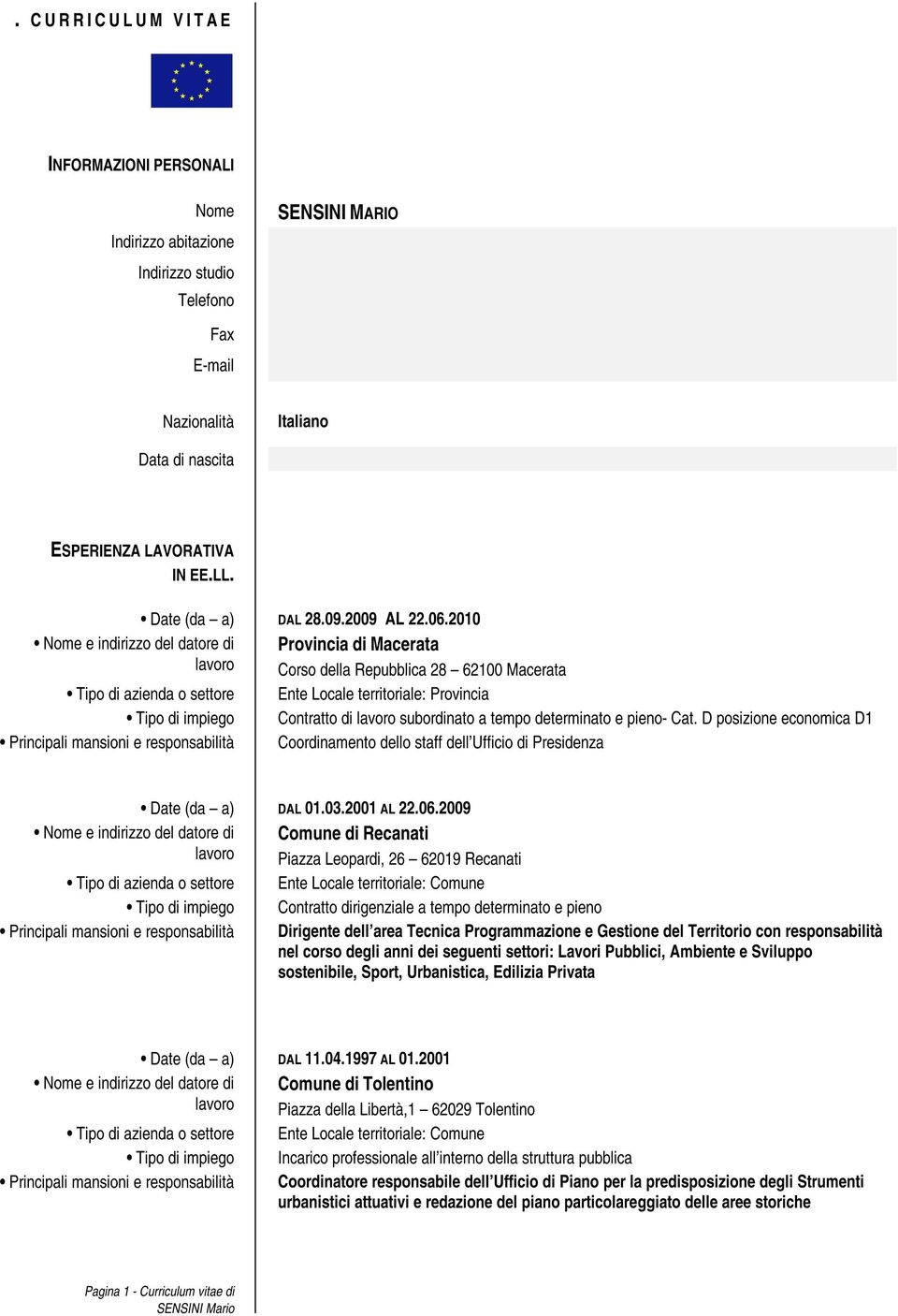 06.2010 Provincia di Macerata Corso della Repubblica 28 62100 Macerata Tipo di azienda o settore Ente Locale territoriale: Provincia Tipo di impiego Contratto di subordinato a tempo determinato e