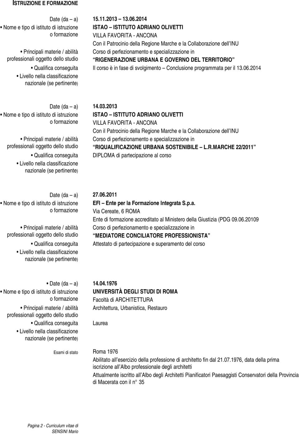 specializzazione in RIGENERAZIONE URBANA E GOVERNO DEL TERRITORIO Qualifica conseguita Il corso è in fase di svolgimento Conclusione programmata per il 13.06.