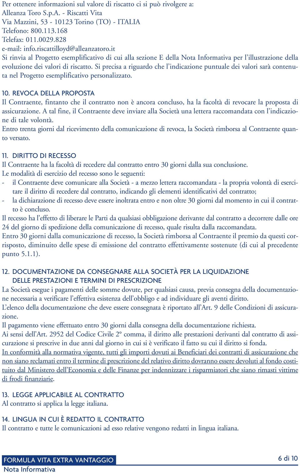 Si precisa a riguardo che l indicazione puntuale dei valori sarà contenuta nel Progetto esemplificativo personalizzato. 10.