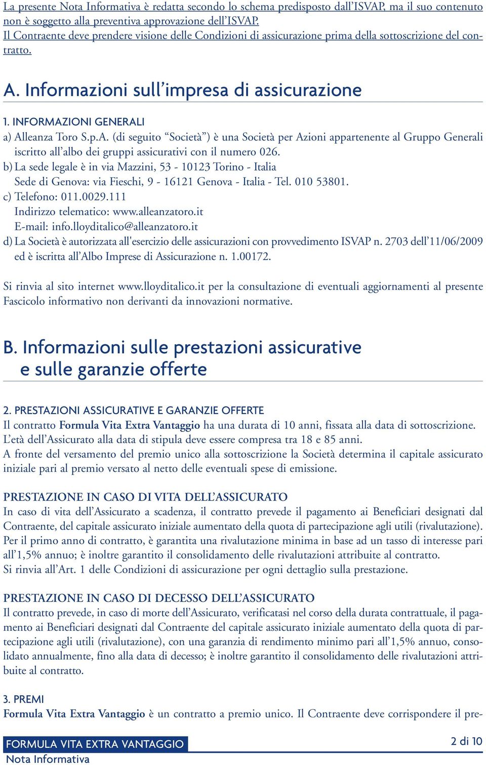 INFORMAZIONI GENERALI a) Alleanza Toro S.p.A. (di seguito Società ) è una Società per Azioni appartenente al Gruppo Generali iscritto all albo dei gruppi assicurativi con il numero 026.