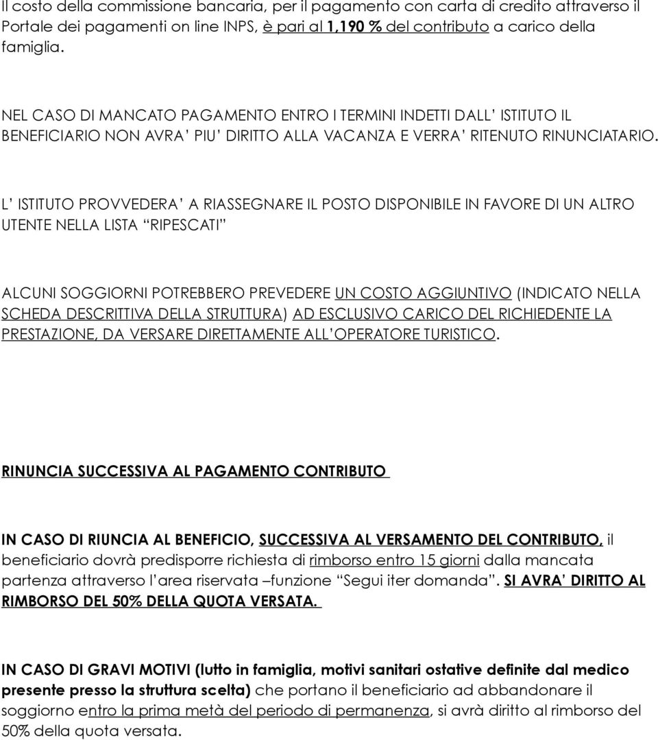 L ISTITUTO PROVVEDERA A RIASSEGNARE IL POSTO DISPONIBILE IN FAVORE DI UN ALTRO UTENTE NELLA LISTA RIPESCATI ALCUNI SOGGIORNI POTREBBERO PREVEDERE UN COSTO AGGIUNTIVO (INDICATO NELLA SCHEDA