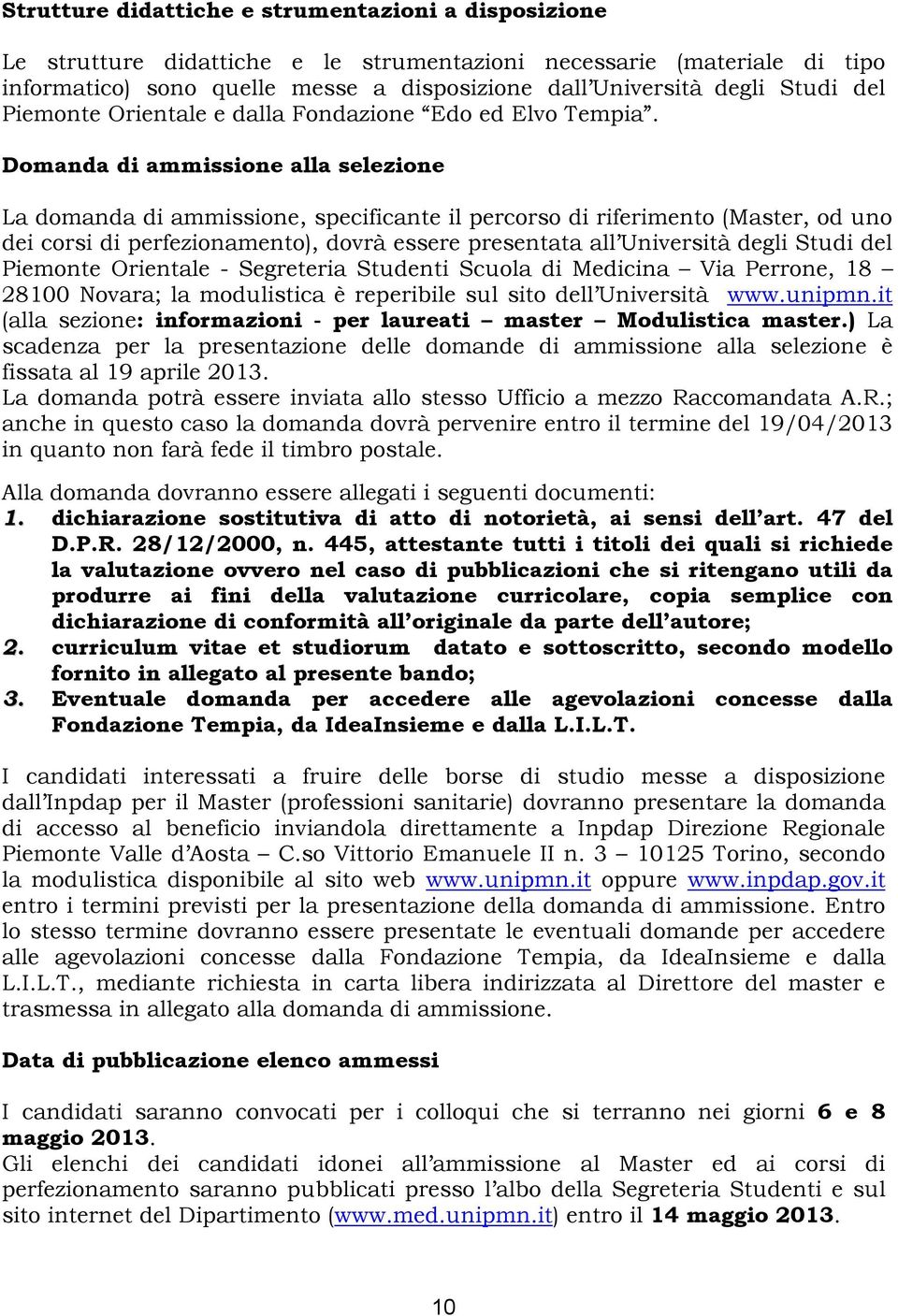 Domanda di ammissione alla selezione La domanda di ammissione, specificante il percorso di riferimento (Master, od uno dei corsi di perfezionamento), dovrà essere presentata all Università degli