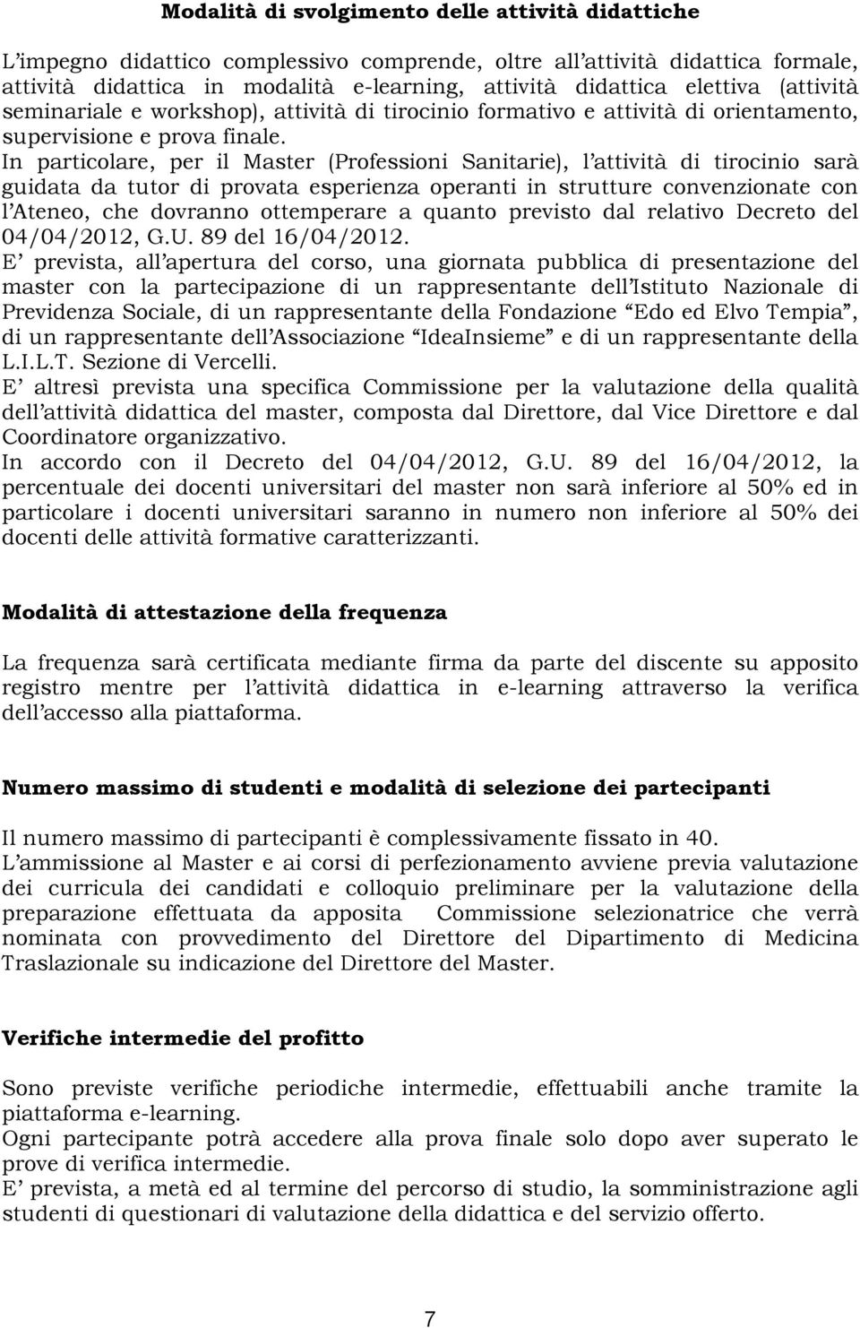 In particolare, per il Master (Professioni Sanitarie), l attività di tirocinio sarà guidata da tutor di provata esperienza operanti in strutture convenzionate con l Ateneo, che dovranno ottemperare a