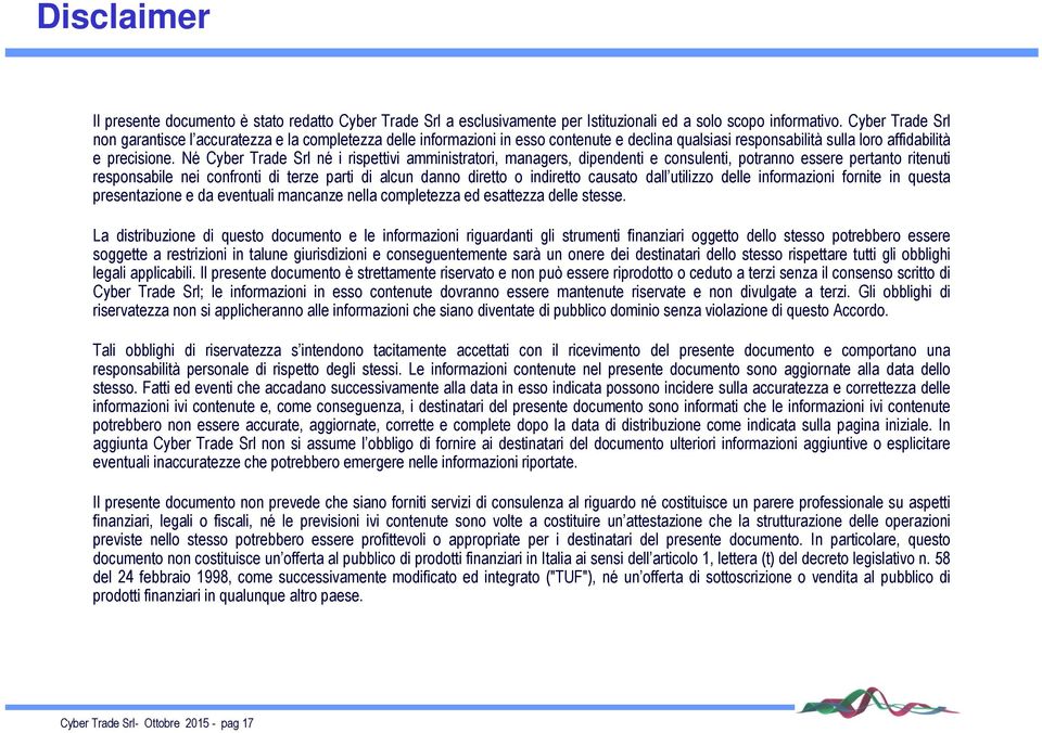 Né Cyber Trade Srl né i rispettivi amministratori, managers, dipendenti e consulenti, potranno essere pertanto ritenuti responsabile nei confronti di terze parti di alcun danno diretto o indiretto