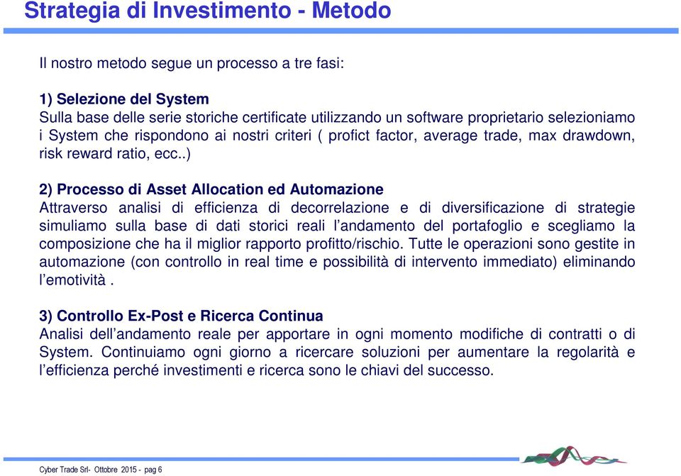 .) 2) Processo di Asset Allocation ed Automazione Attraverso analisi di efficienza di decorrelazione e di diversificazione di strategie simuliamo sulla base di dati storici reali l andamento del