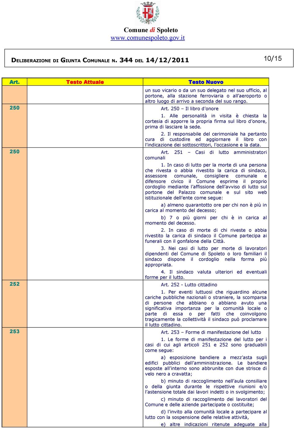 250 Il libro d onore 1. Alle personalità in visita è chiesta la cortesia di apporre la propria firma sul libro d onore, prima di lasciare la sede. 2.