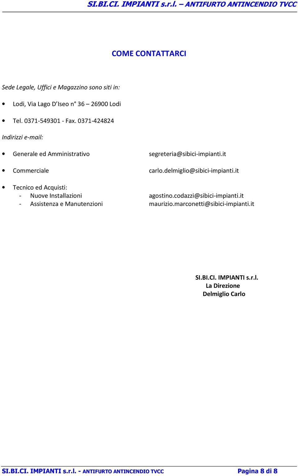 it Tecnico ed Acquisti: - Nuove Installazioni agostino.codazzi@sibici-impianti.it - Assistenza e Manutenzioni maurizio.