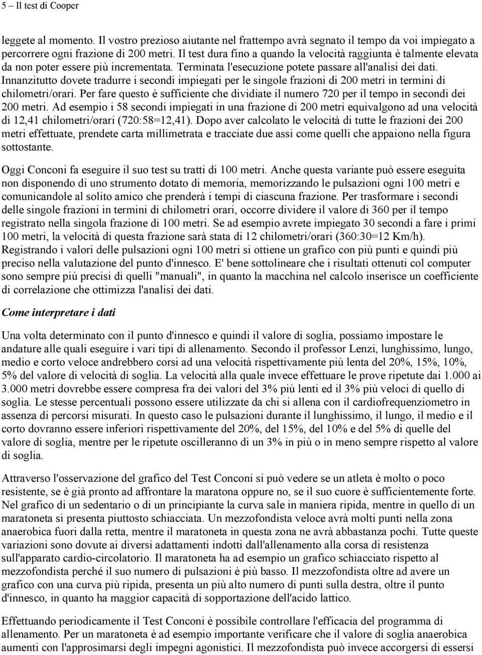 Innanzitutto dovete tradurre i secondi impiegati per le singole frazioni di 200 metri in termini di chilometri/orari.