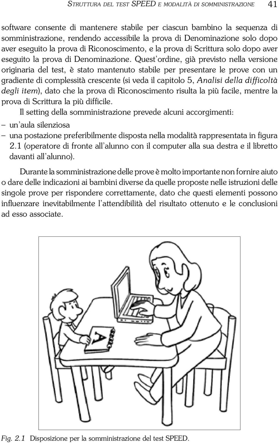 Quest ordine, già previsto nella versione originaria del test, è stato mantenuto stabile per presentare le prove con un gradiente di complessità crescente (si veda il capitolo 5, Analisi della