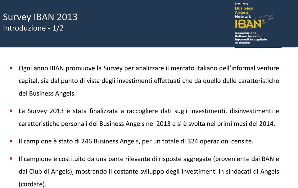 La Survey 2013 è stata finalizzata a raccogliere dati sugli investimenti, disinvestimenti e caratteristiche personali dei Business Angels nel 2013 e si è svolta nei primi mesi