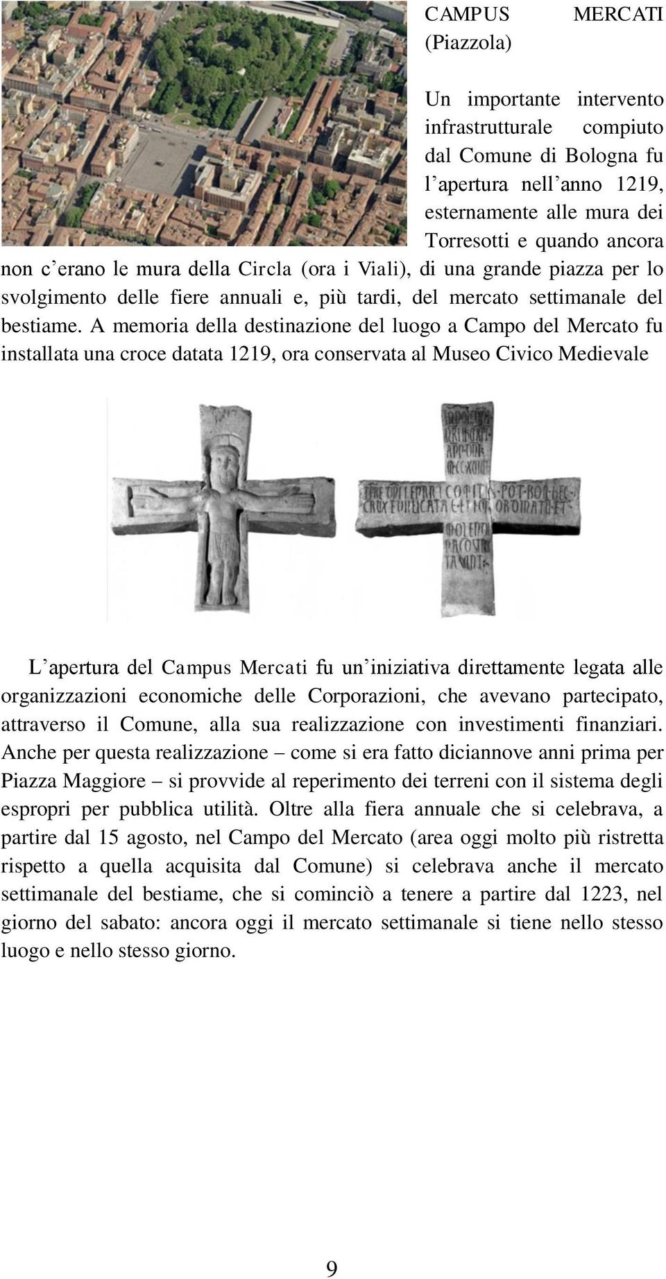 A memoria della destinazione del luogo a Campo del Mercato fu installata una croce datata 1219, ora conservata al Museo Civico Medievale L apertura del Campus Mercati fu un iniziativa direttamente