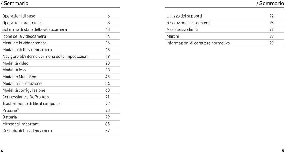 riproduzione 54 Modalità configurazione 60 Connessione a GoPro App 71 Trasferimento di file al computer 72 Protune 73 Batteria 79 Messaggi importanti 85