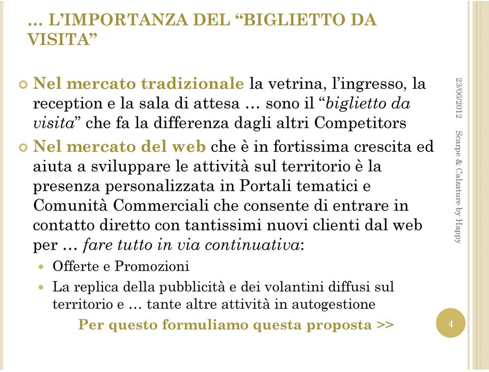 e Comunità Commerciali che consente di entrare in contatto diretto con tantissimi nuovi clienti dal web per fare tutto in via continuativa: Offerte e Promozioni La replica