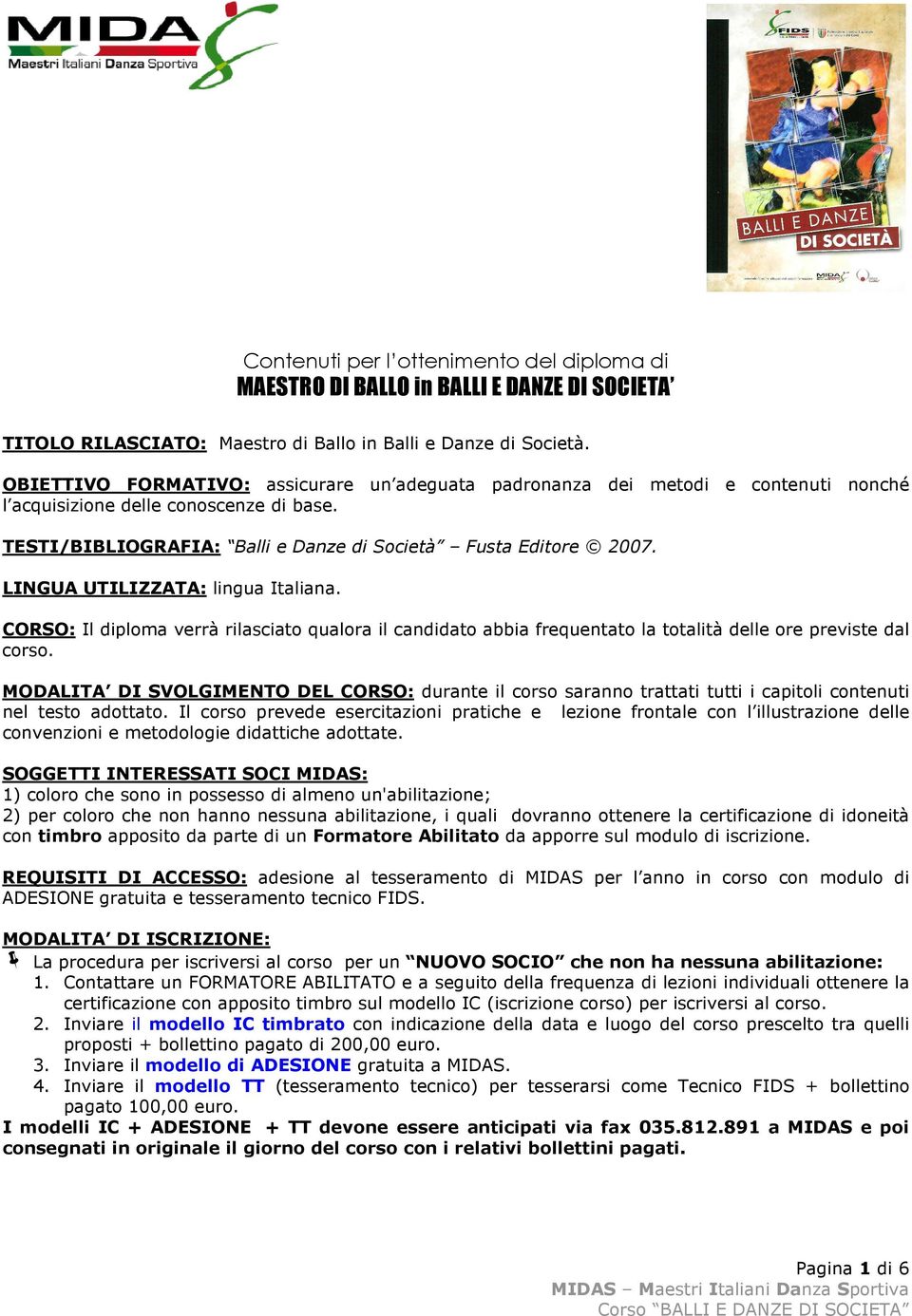 LINGUA UTILIZZATA: lingua Italiana. CORSO: Il diploma verrà rilasciato qualora il candidato abbia frequentato la totalità delle ore previste dal corso.