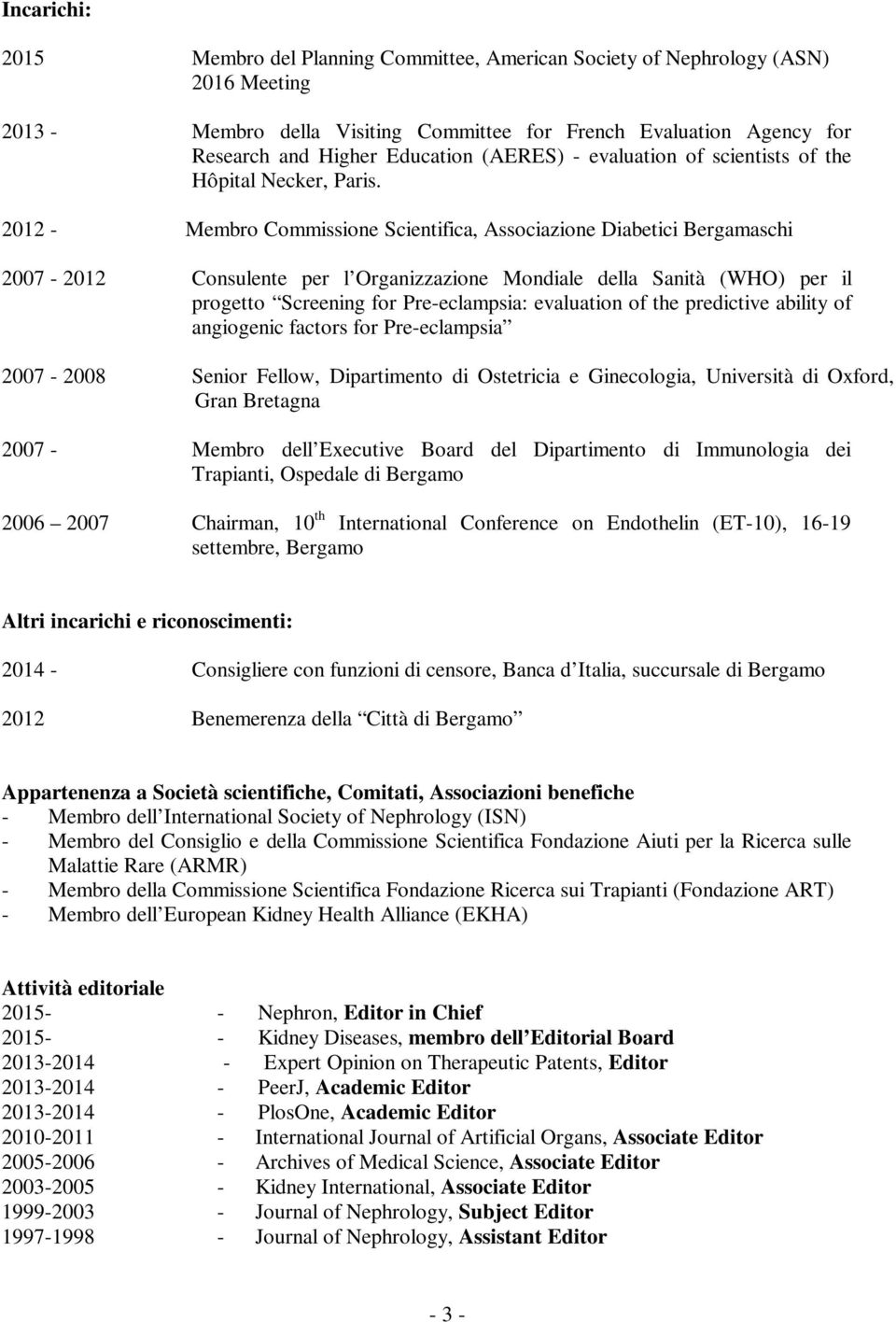 2012 - Membro Commissione Scientifica, Associazione Diabetici Bergamaschi 2007-2012 Consulente per l Organizzazione Mondiale della Sanità (WHO) per il progetto Screening for Pre-eclampsia: evaluation